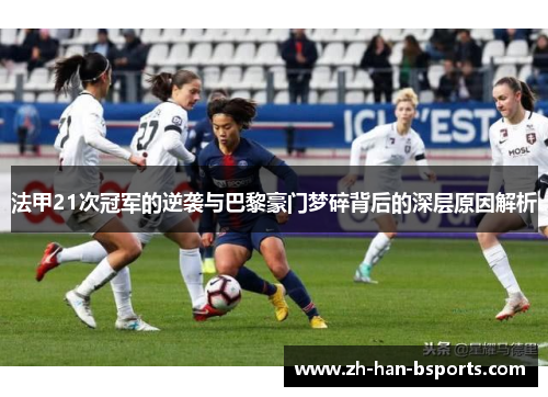 法甲21次冠军的逆袭与巴黎豪门梦碎背后的深层原因解析
