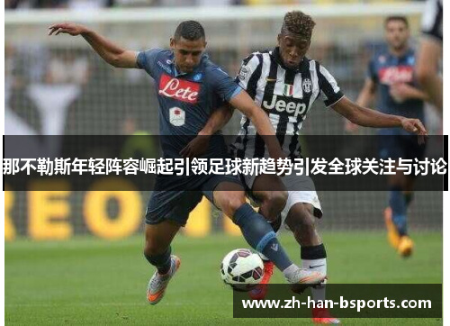 那不勒斯年轻阵容崛起引领足球新趋势引发全球关注与讨论