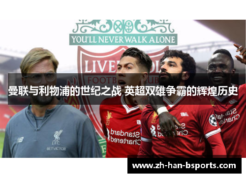 曼联与利物浦的世纪之战 英超双雄争霸的辉煌历史