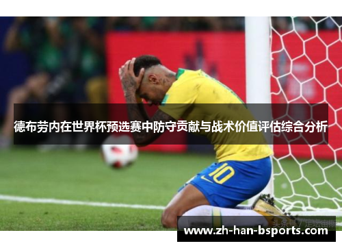 德布劳内在世界杯预选赛中防守贡献与战术价值评估综合分析