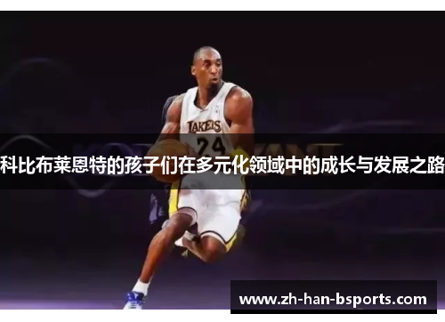 科比布莱恩特的孩子们在多元化领域中的成长与发展之路